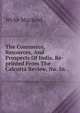 The Commerce, Resources, And Prospects Of India. Re-printed From The Calcutta Review, No. 56, Wylie Macleod 