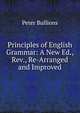 Principles of English Grammar: A New Ed., Rev., Re-Arranged and Improved, Peter Bullions 