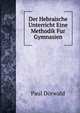 Der Hebraische Unterricht Eine Methodik Fur Gymnasien, Paul Dorwald 