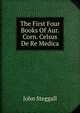 The First Four Books Of Aur. Corn. Celsus De Re Medica, John Steggall 