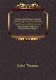 Summa Sancti Thomae Hodiernis Academiarum Moribus Accommodata Sive Cursus Theologiae Juxta Mentem Divi Thomae Insertis Pro Re Nata Digressionibus in Historiam Ecclesiasticam, Volume 4, Saint Thomas 