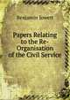 Papers Relating to the Re-Organisation of the Civil Service, Jowett, Benjamin, 1817-1893 