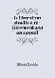Is liberalism dead?: a re-statement and an appeal, Elliott Dodds 