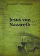Jesus Von Nazareth; Sein Leben, Fur Die Jugend Erzahlt (German Edition), Joseph P. Thompson 