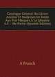 Catalogue General Des Livres Anciens Et Modernes En Vente Aux Prix Marques A La Librairie A.F.: 1Re Partie (Spanish Edition), A Franck 