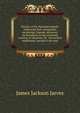 History of the Hawaiian islands: embracing their antiquities, mythology, legends, discovery by Europeans in the sixteenth century, re-discovery by . the earliest traditionary period to the year, James Jackson Jarves 
