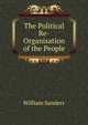 The Political Re-Organisation of the People, William Sanders 