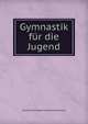 Gymnastik fur die Jugend, Gustave Christoph Friedrich Guts Muths 