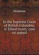 In the Supreme Court of British Columbia, re Ellard trusts: case on appeal, Dickinson 