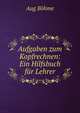 Aufgaben zum Kopfrechnen: Ein Hilfsbuch fur Lehrer, Aug Bohme 