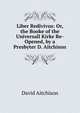 Liber Redivivus: Or, the Booke of the Universall Kirke Re-Opened, by a Presbyter D. Aitchison., David Aitchison 