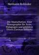 Die Masturbation: Eine Monographie fur Arzte, Padagogen und gebildete Eltern (German Edition), Hermann Rohleder 