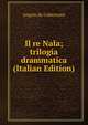 Il re Nala; trilogia drammatica (Italian Edition), Angelo de Gubernatis 