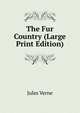 The Fur Country (Large Print Edition), Jules Verne 