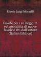 Favole per i re d'oggi. 2. ed. arricchita di nuove favole e riv. dall'autore (Italian Edition), Ercole Luigi Morselli 