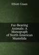 Fur-Bearing Animals: A Monograph of North American Mustelida, Elliott Coues 