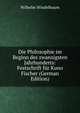 Die Philosophie im Beginn des zwanzigsten Jahrhunderts: Festschrift fur Kuno Fischer (German Edition), Wilhelm Windelbaum 