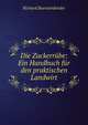 Die Zuckerrube: Ein Handbuch fur den praktischen Landwirt, Richard Buerstenbinder 