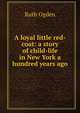 A loyal little red-coat: a story of child-life in New York a hundred years ago, Ruth Ogden 
