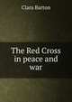The Red Cross in peace and war, Clara Barton 
