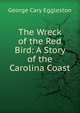 The Wreck of the Red Bird: A Story of the Carolina Coast, Eggleston George Cary 