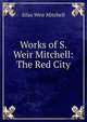 Works of S. Weir Mitchell: The Red City, Silas Weir Mitchell 