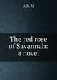 The red rose of Savannah: a novel, A S. M 