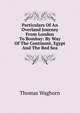 Particulars Of An Overland Journey From London To Bombay: By Way Of The Continent, Egypt And The Red Sea, Thomas Waghorn 