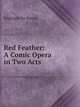 Red Feather: A Comic Opera in Two Acts, Reginald De Koven 
