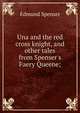 Una and the red cross knight, and other tales from Spenser's Faery Queene;, Spenser Edmund 
