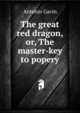 The great red dragon, or, The master-key to popery, Antonio Gavin 