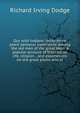 Our wild Indians: thirty-three years' personal experience among the red men of the great West. A popular account of their social life, religion, . and experiences on the great plains and in, Richard Irving Dodge 