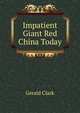 Impatient Giant Red China Today, Gerald Clark 