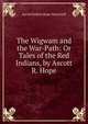 The Wigwam and the War-Path: Or Tales of the Red Indians, by Ascott R. Hope, Ascott Robert Hope Moncrieff 