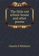 The little red school-house and other poems, Charles S Whittern 