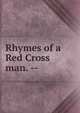 Rhymes of a Red Cross man. --, 