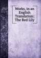 Works, in an English Translation: The Red Lily, 