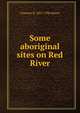 Some aboriginal sites on Red River, Clarence B. 1852-1936 Moore 