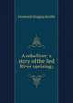 A rebellion; a story of the Red River uprising;, Frederick Douglas Reville 