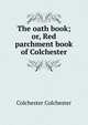 The oath book; or, Red parchment book of Colchester, Colchester Colchester 
