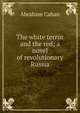 The white terror and the red; a novel of revolutionary Russia, Abraham Cahan 