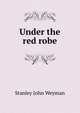 Under the red robe, Stanley John Weyman 