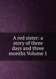 A red sister: a story of three days and three months Volume 1, 
