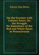 On the Frontier with Colonel Antes: Or, the Struggle for Supremacy of the Red and White Races in Pennsylvania, Edwin MacMinn 