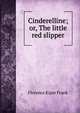 Cinderelline; or, The little red slipper, Florence Kiper Frank 