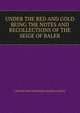 UNDER THE RED AND GOLD BEING THE NOTES AND RECOLLECTIONS OF THE SEIGE OF BALER, CAPTAIN DON SATURNINO MARTIN CEREZO 