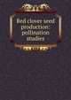 Red clover seed production: pollination studies, 