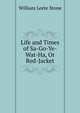Life and Times of Sa-Go-Ye-Wat-Ha, Or Red-Jacket, Stone, William Leete 