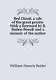 Red Cloud; a tale of the great prairie. With a foreword by R. Baden-Powell and a memoir of the author, William Francis Butler 