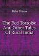 The Red Tortoise And Other Tales Of Rural India, Baba Trinco 